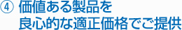 4.価値ある製品を良心的な適正価格でご提供